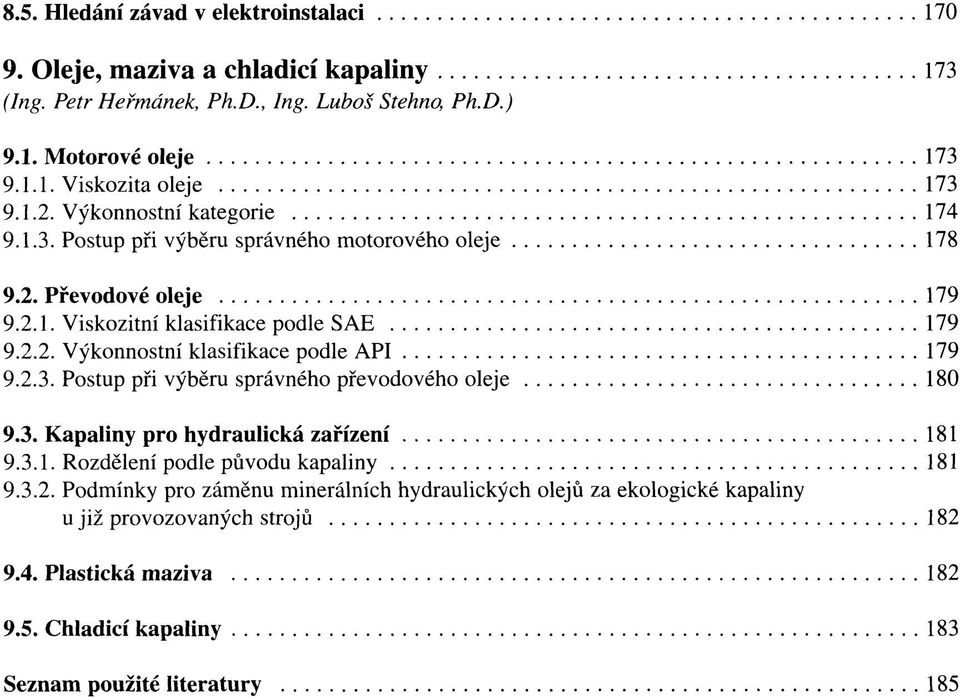 2.3. Postup při výběru správného převodového oleje 180 9.3. Kapaliny pro hydraulická zařízení 181 9.3.1. Rozdělení podle původu kapaliny 181 9.3.2. Podmínky pro záměnu minerálních hydraulických olejů za ekologické kapaliny u již provozovaných strojů 182 9.