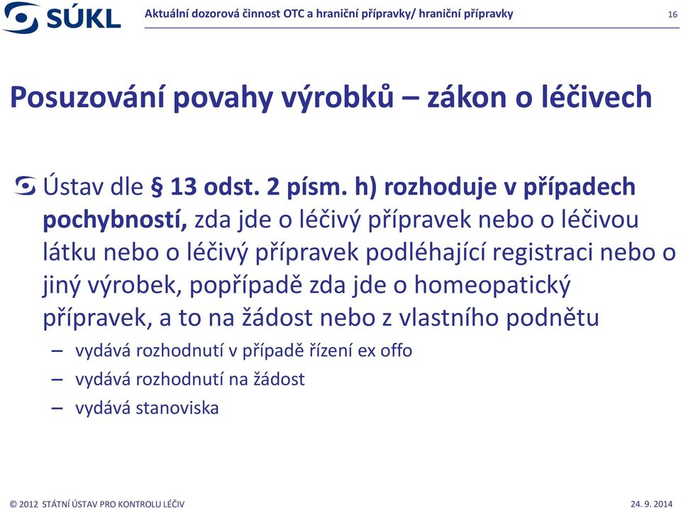 h) rozhoduje v případech pochybností, zda jde o léčivý přípravek nebo o léčivou látku nebo o léčivý přípravek