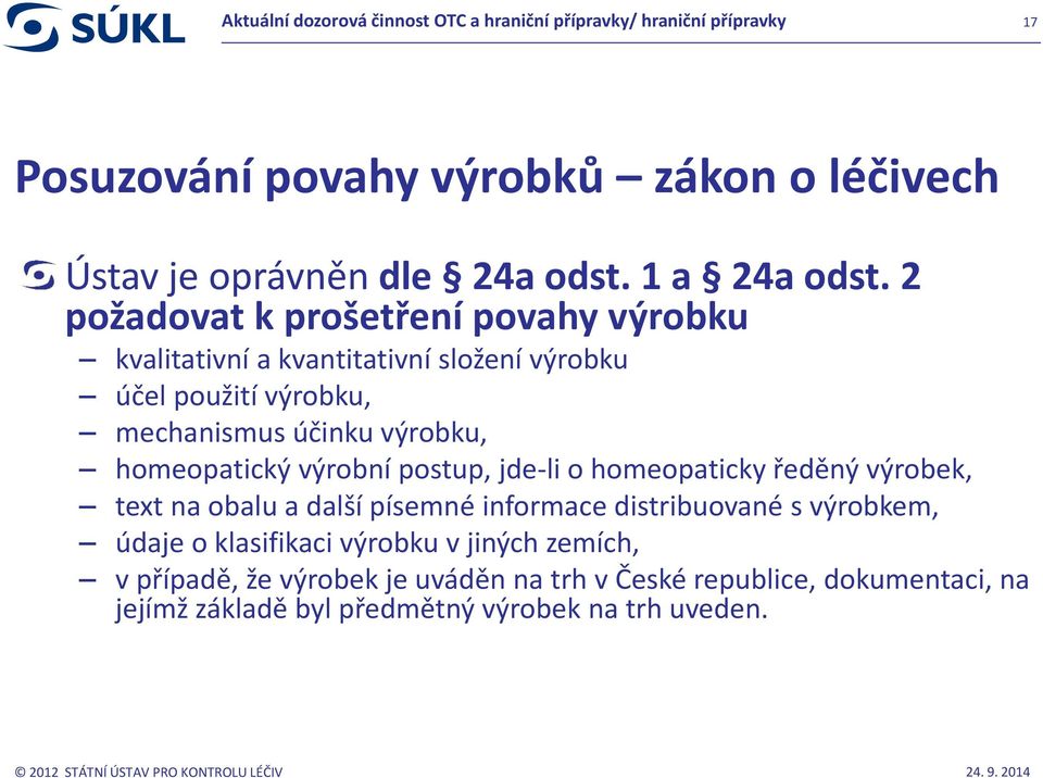 2 požadovat k prošetření povahy výrobku kvalitativní a kvantitativní složení výrobku účel použití výrobku, mechanismus účinku výrobku, homeopatický