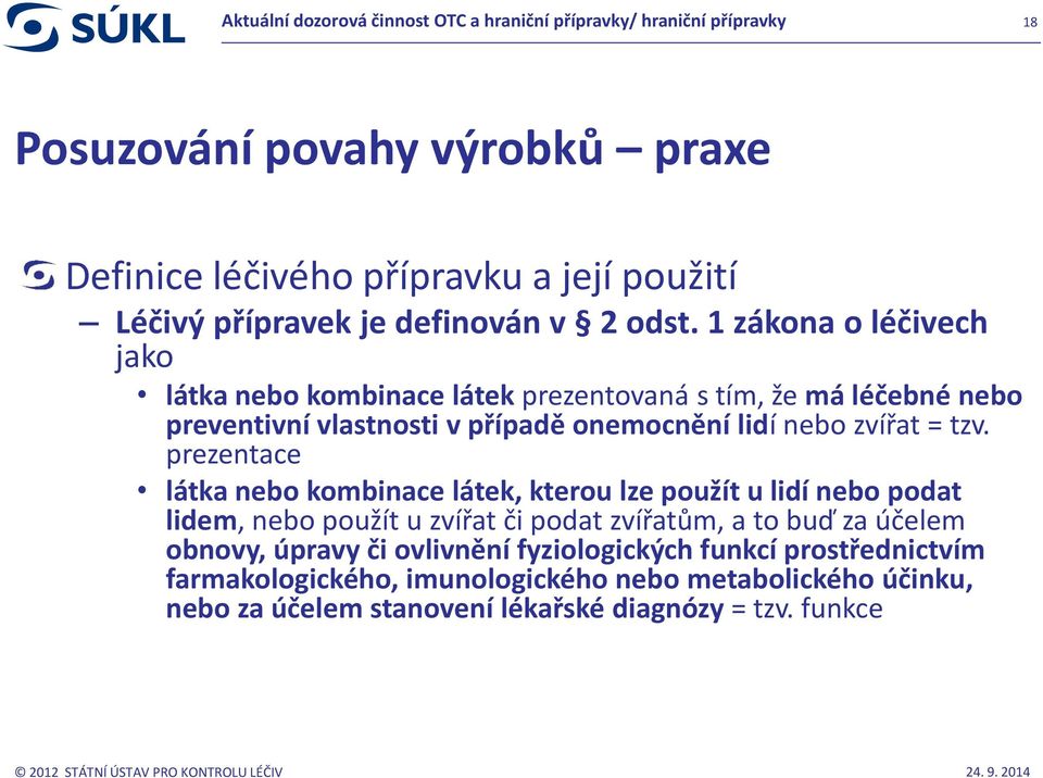 1 zákona o léčivech jako látka nebo kombinace látek prezentovaná s tím, že má léčebné nebo preventivní vlastnosti v případě onemocnění lidí nebo zvířat = tzv.