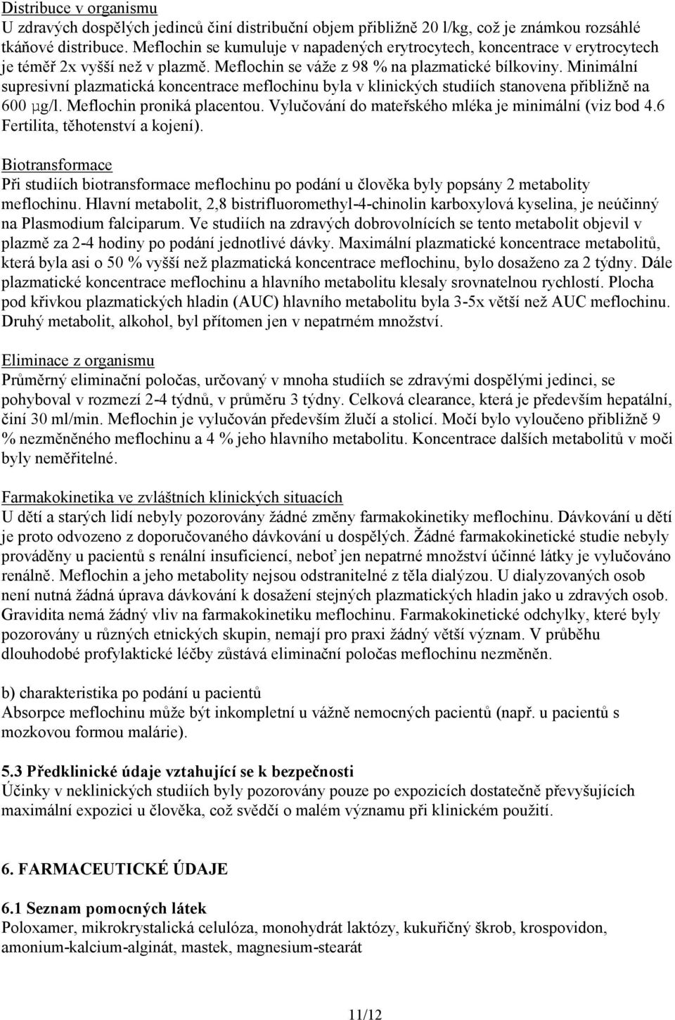 Minimální supresivní plazmatická koncentrace meflochinu byla v klinických studiích stanovena přibližně na 600 µg/l. Meflochin proniká placentou. Vylučování do mateřského mléka je minimální (viz bod 4.