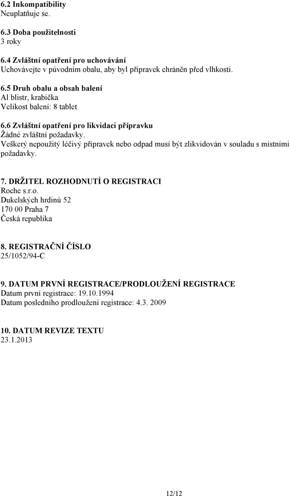 DRŽITEL ROZHODNUTÍ O REGISTRACI Roche s.r.o. Dukelských hrdinů 52 170 00 Praha 7 Česká republika 8. REGISTRAČNÍ ČÍSLO 25/1052/94-C 9.