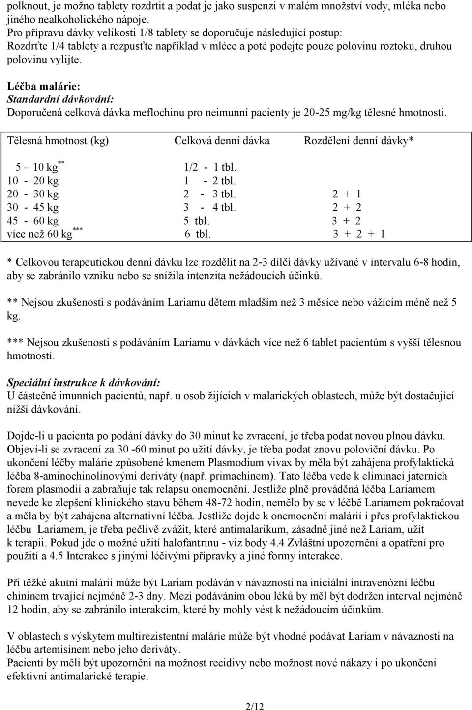 Léčba malárie: Standardní dávkování: Doporučená celková dávka meflochinu pro neimunní pacienty je 20-25 mg/kg tělesné hmotnosti.