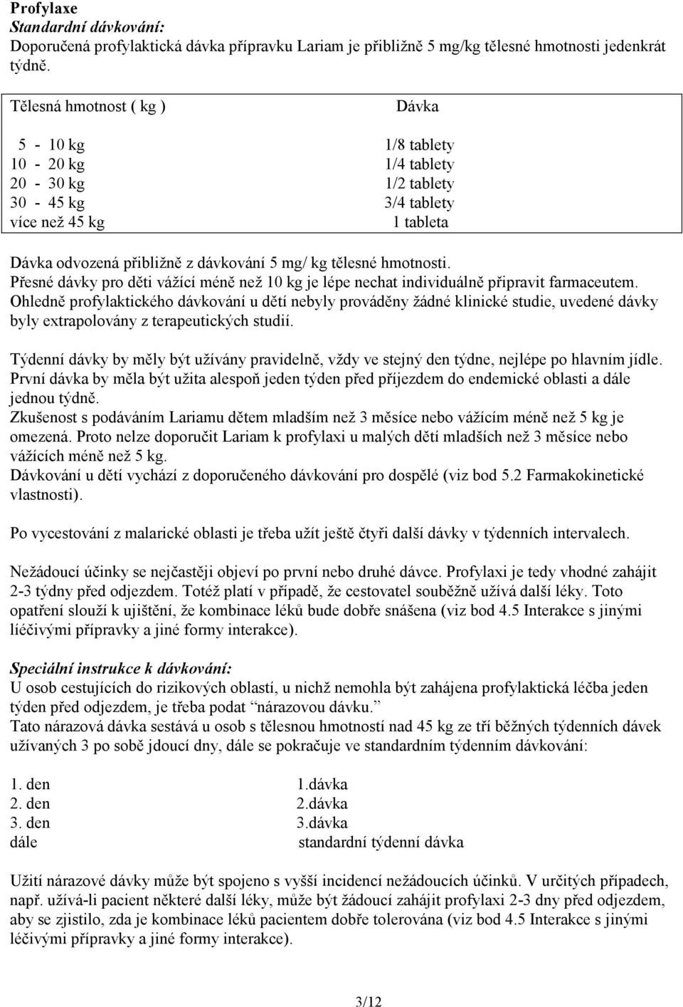 hmotnosti. Přesné dávky pro děti vážící méně než 10 kg je lépe nechat individuálně připravit farmaceutem.