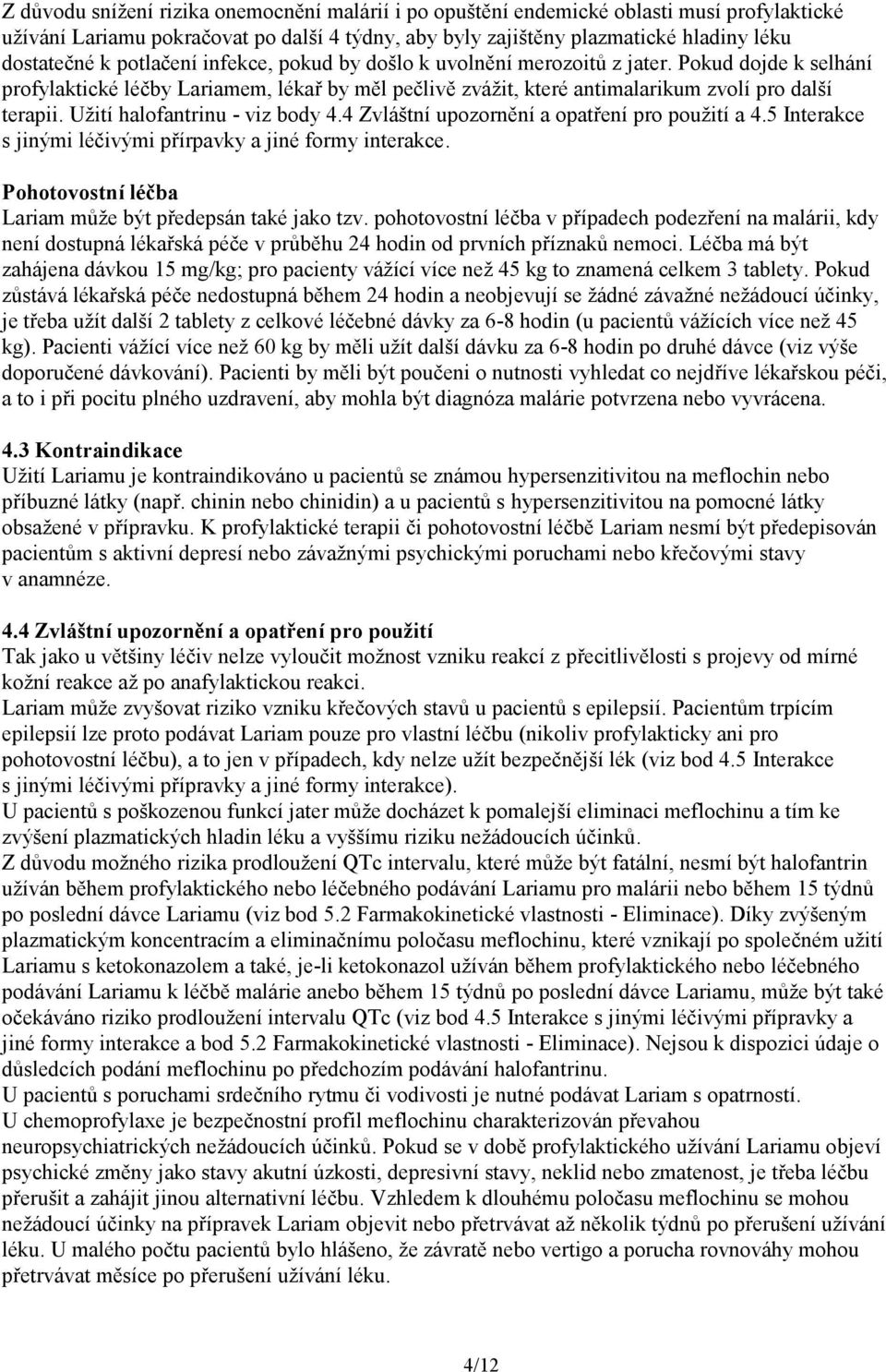 Užití halofantrinu - viz body 4.4 Zvláštní upozornění a opatření pro použití a 4.5 Interakce s jinými léčivými přírpavky a jiné formy interakce.