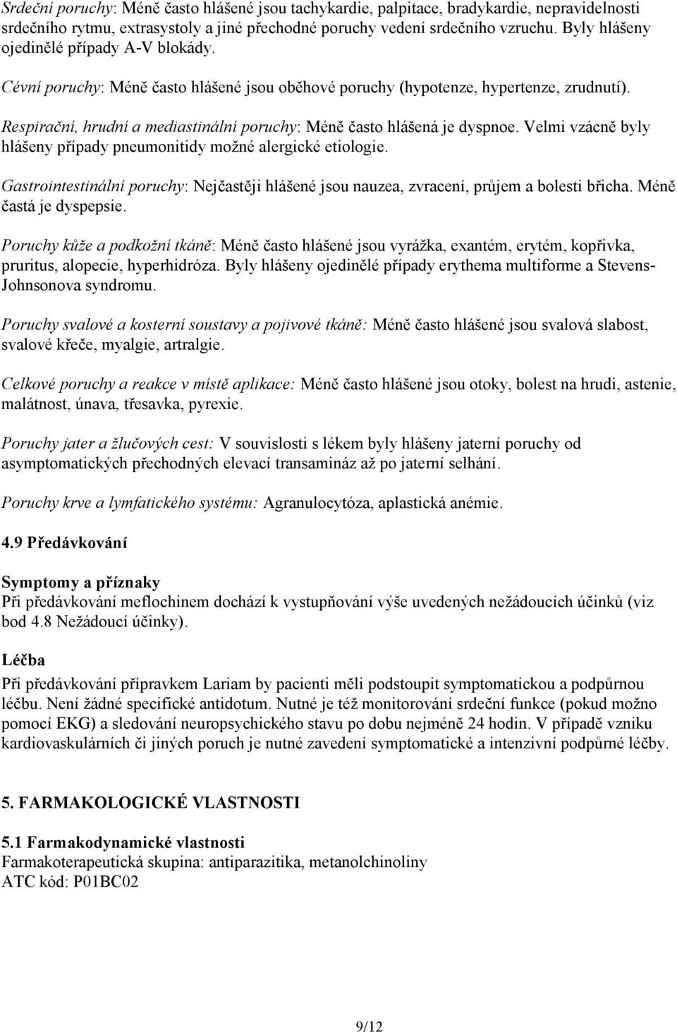 Respirační, hrudní a mediastinální poruchy: Méně často hlášená je dyspnoe. Velmi vzácně byly hlášeny případy pneumonitidy možné alergické etiologie.