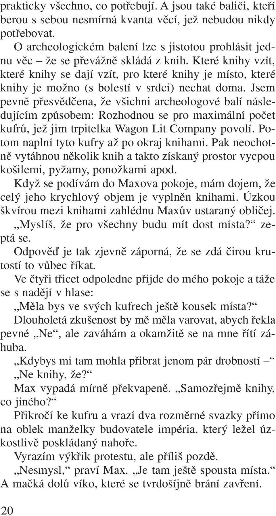 Které knihy vzít, které knihy se dají vzít, pro které knihy je místo, které knihy je moïno (s bolestí v srdci) nechat doma.