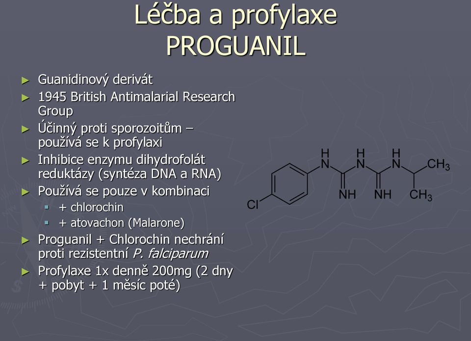 (syntéza DNA a RNA) Používá se pouze v kombinaci + chlorochin + atovachon (Malarone) Proguanil