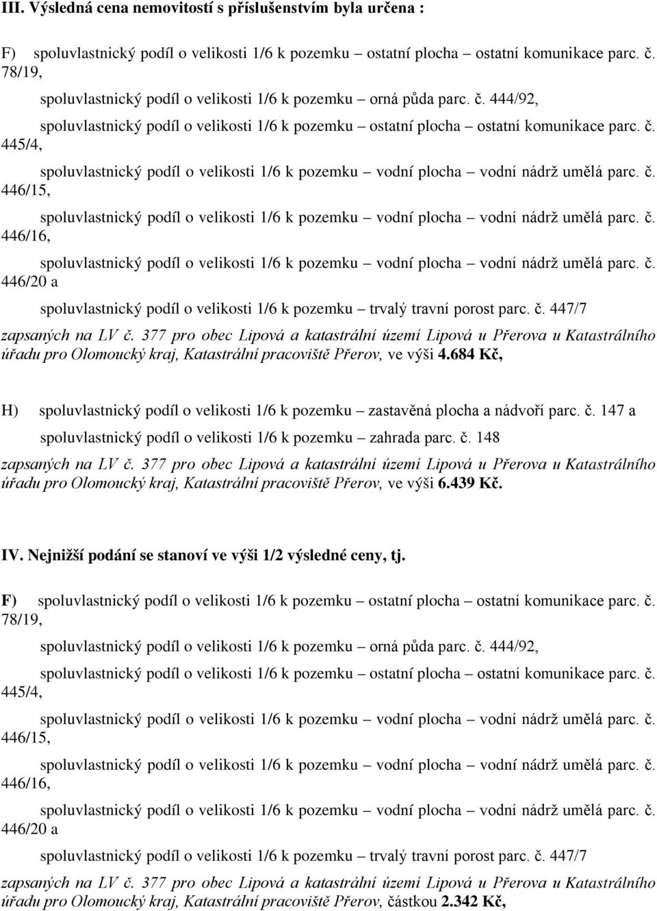 684 Kč, úřadu pro Olomoucký kraj, Katastrální pracoviště Přerov, ve výši 6.439 Kč. IV.