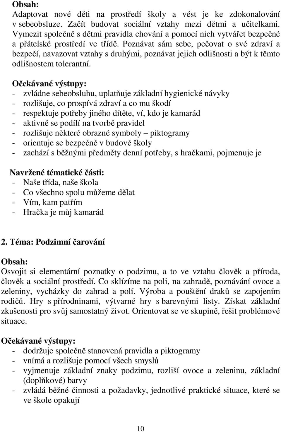 Poznávat sám sebe, pečovat o své zdraví a bezpečí, navazovat vztahy s druhými, poznávat jejich odlišnosti a být k těmto odlišnostem tolerantní.