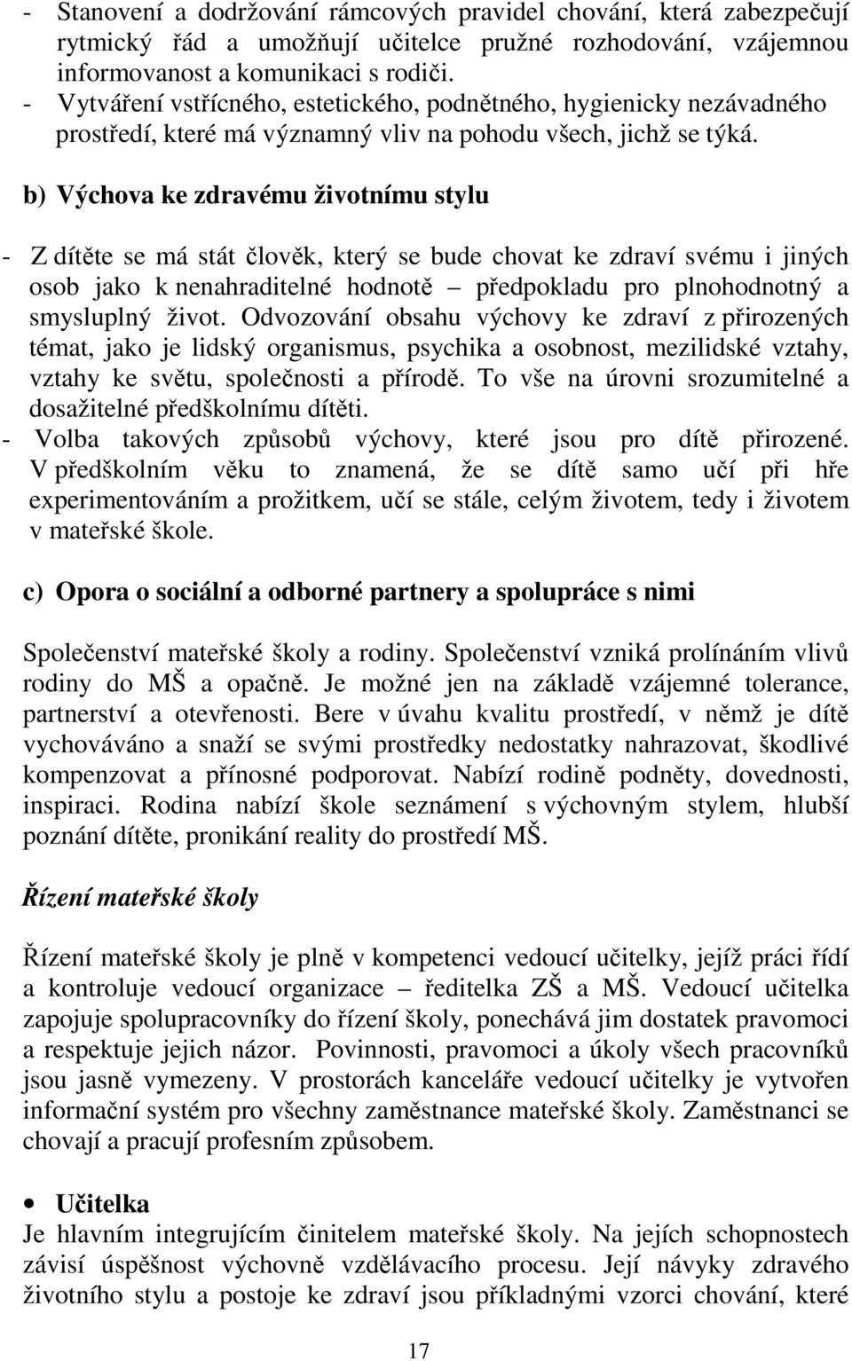 b) Výchova ke zdravému životnímu stylu - Z dítěte se má stát člověk, který se bude chovat ke zdraví svému i jiných osob jako k nenahraditelné hodnotě předpokladu pro plnohodnotný a smysluplný život.