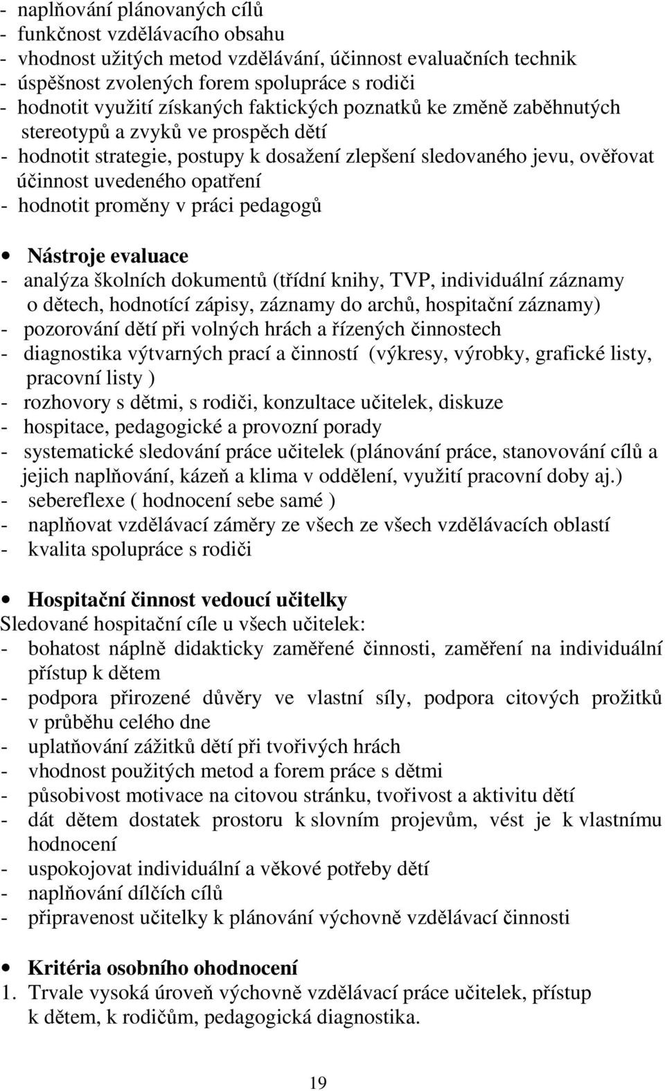 hodnotit proměny v práci pedagogů Nástroje evaluace - analýza školních dokumentů (třídní knihy, TVP, individuální záznamy o dětech, hodnotící zápisy, záznamy do archů, hospitační záznamy) -