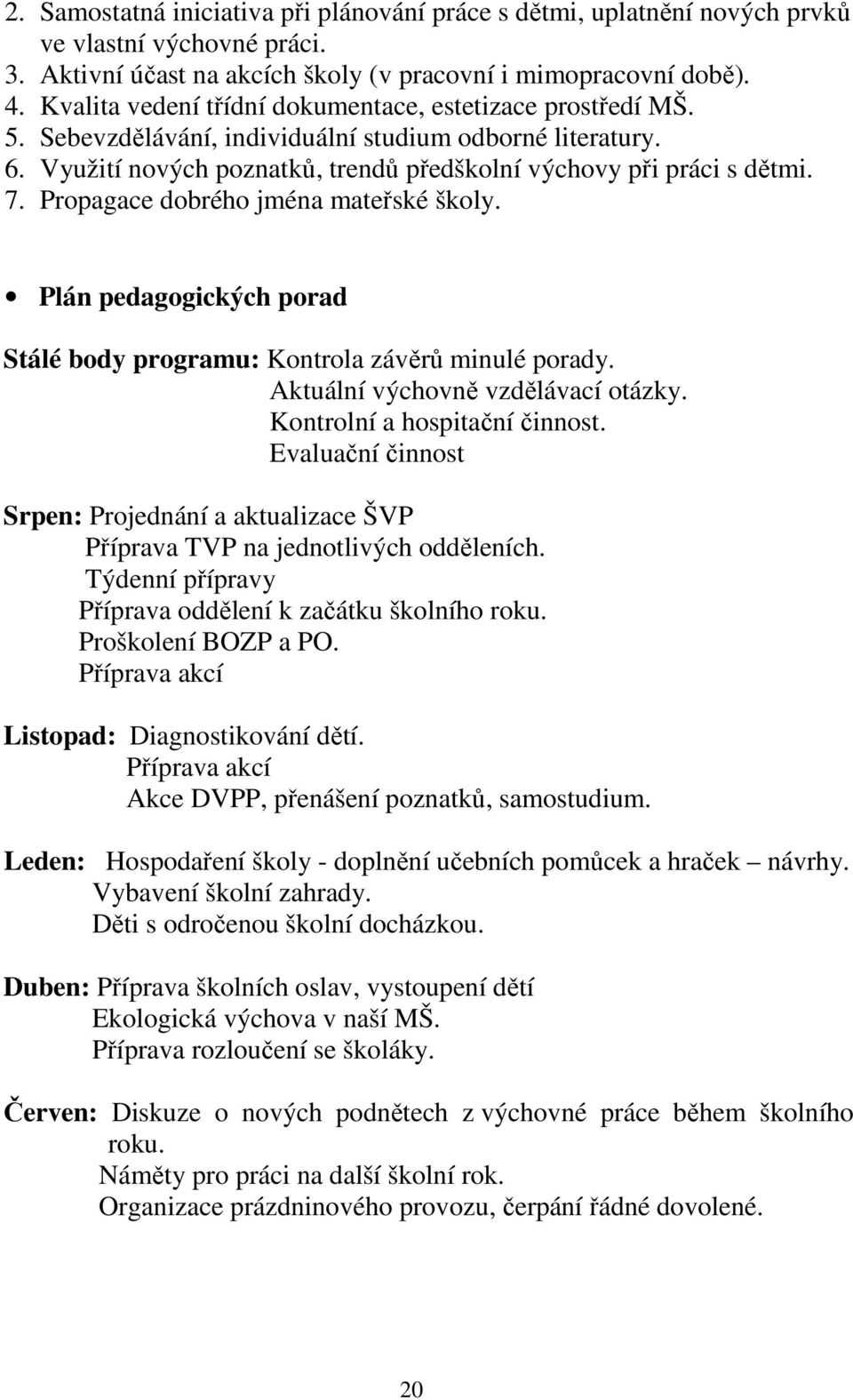 Propagace dobrého jména mateřské školy. Plán pedagogických porad Stálé body programu: Kontrola závěrů minulé porady. Aktuální výchovně vzdělávací otázky. Kontrolní a hospitační činnost.