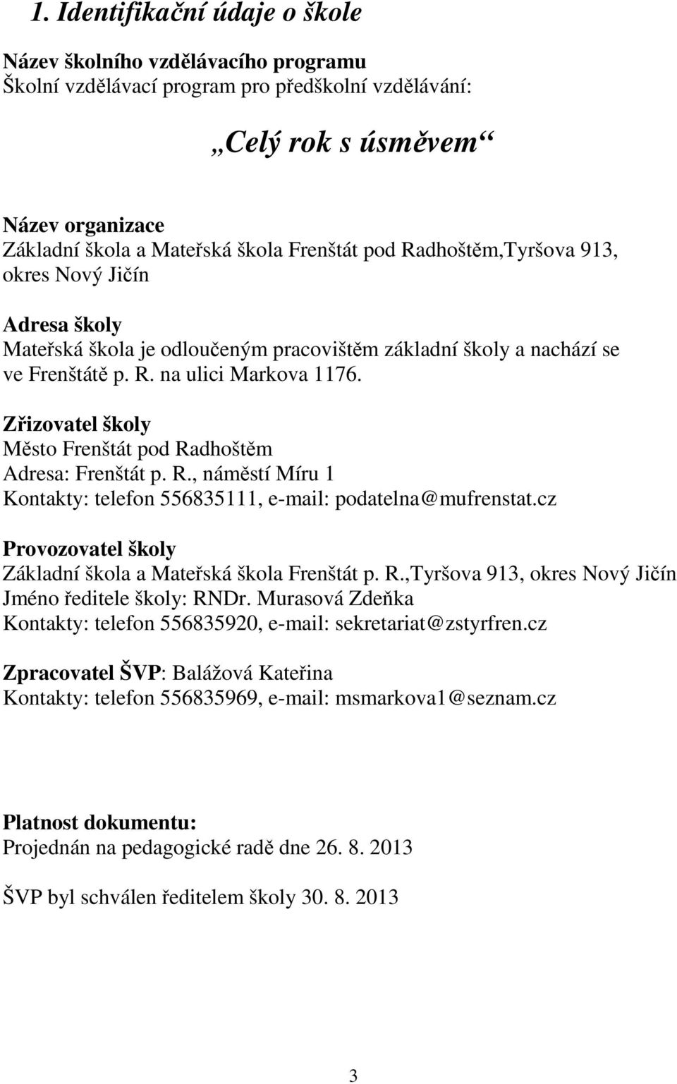 Zřizovatel školy Město Frenštát pod Radhoštěm Adresa: Frenštát p. R., náměstí Míru 1 Kontakty: telefon 556835111, e-mail: podatelna@mufrenstat.