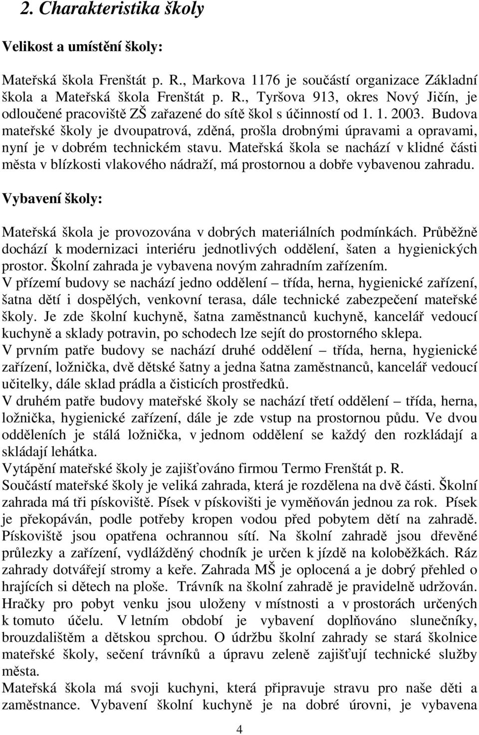 Mateřská škola se nachází v klidné části města v blízkosti vlakového nádraží, má prostornou a dobře vybavenou zahradu. Vybavení školy: Mateřská škola je provozována v dobrých materiálních podmínkách.