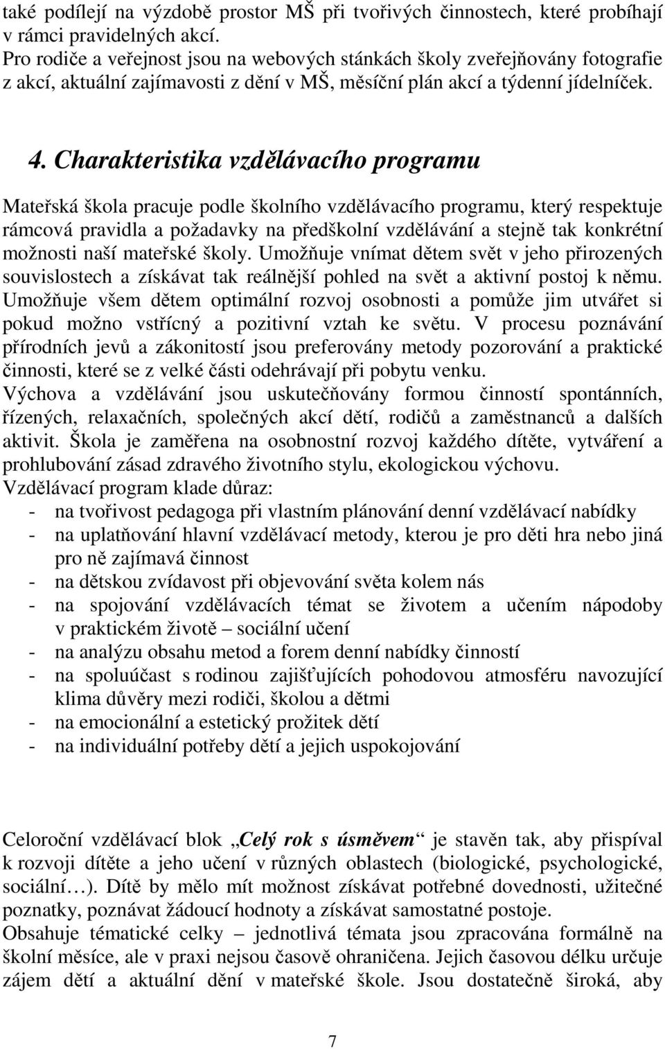 Charakteristika vzdělávacího programu Mateřská škola pracuje podle školního vzdělávacího programu, který respektuje rámcová pravidla a požadavky na předškolní vzdělávání a stejně tak konkrétní