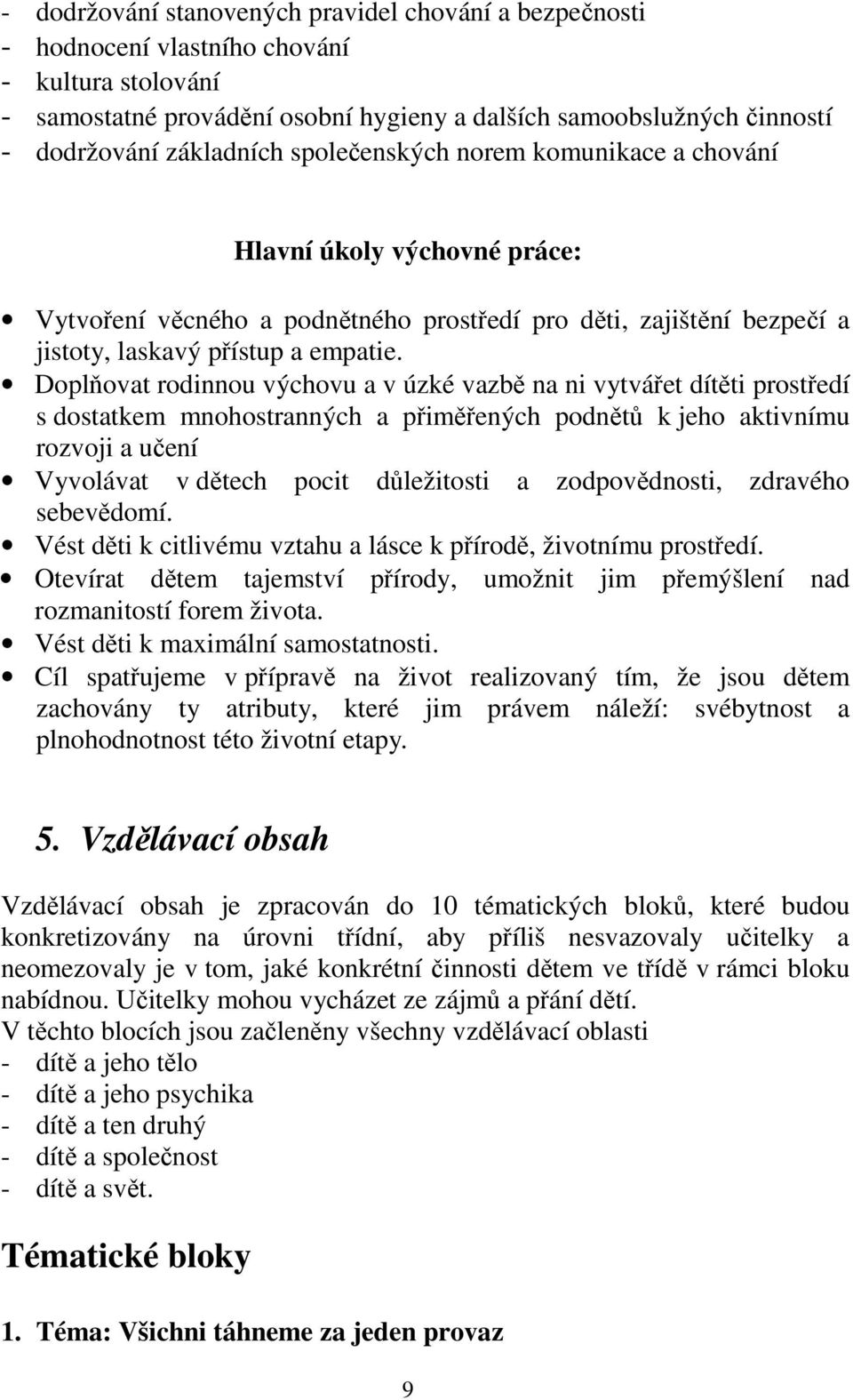 Doplňovat rodinnou výchovu a v úzké vazbě na ni vytvářet dítěti prostředí s dostatkem mnohostranných a přiměřených podnětů k jeho aktivnímu rozvoji a učení Vyvolávat v dětech pocit důležitosti a