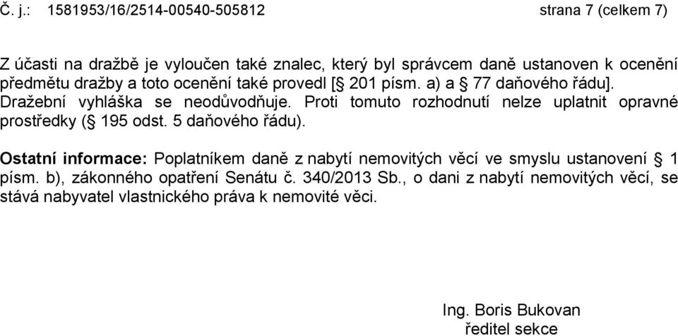 Proti tomuto rozhodnutí nelze uplatnit opravné prostředky ( 195 odst. 5 daňového řádu).