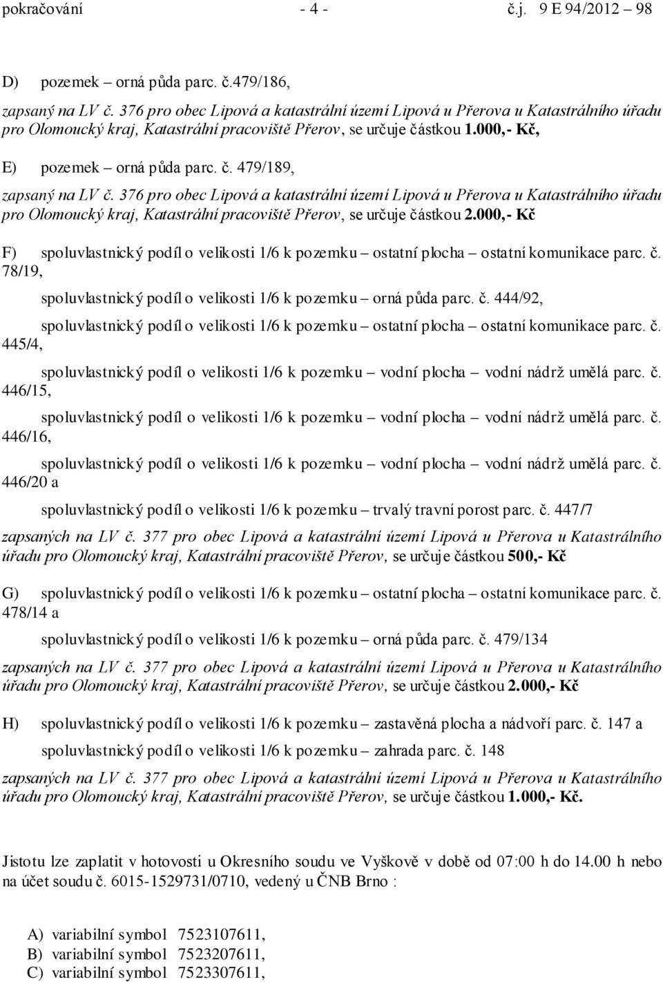 č. 445/4, 446/15, 446/16, 446/20 a spoluvlastnický podíl o velikosti 1/6 k pozemku trvalý travní porost parc. č.