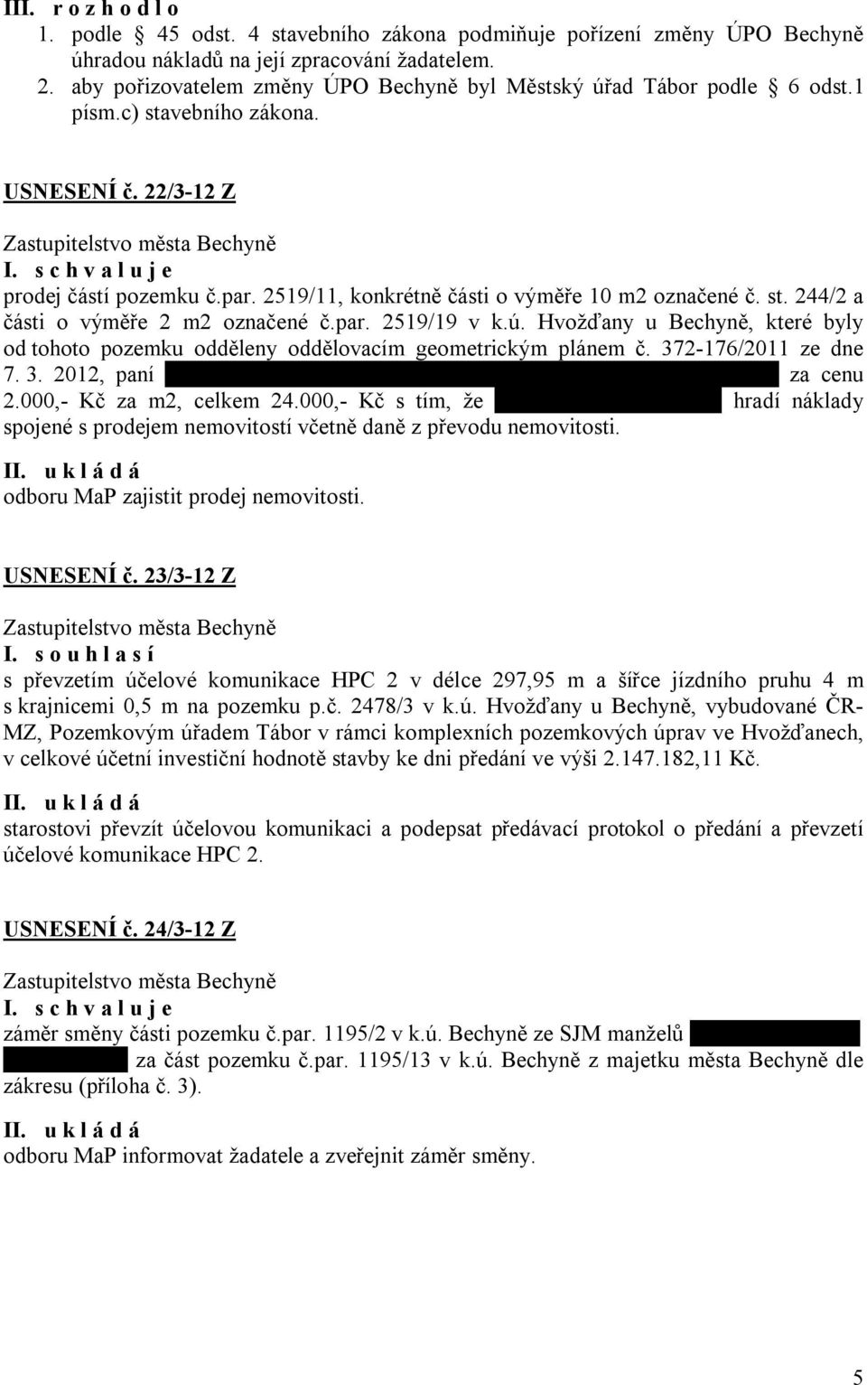 2519/11, konkrétně části o výměře 10 m2 označené č. st. 244/2 a části o výměře 2 m2 označené č.par. 2519/19 v k.ú.