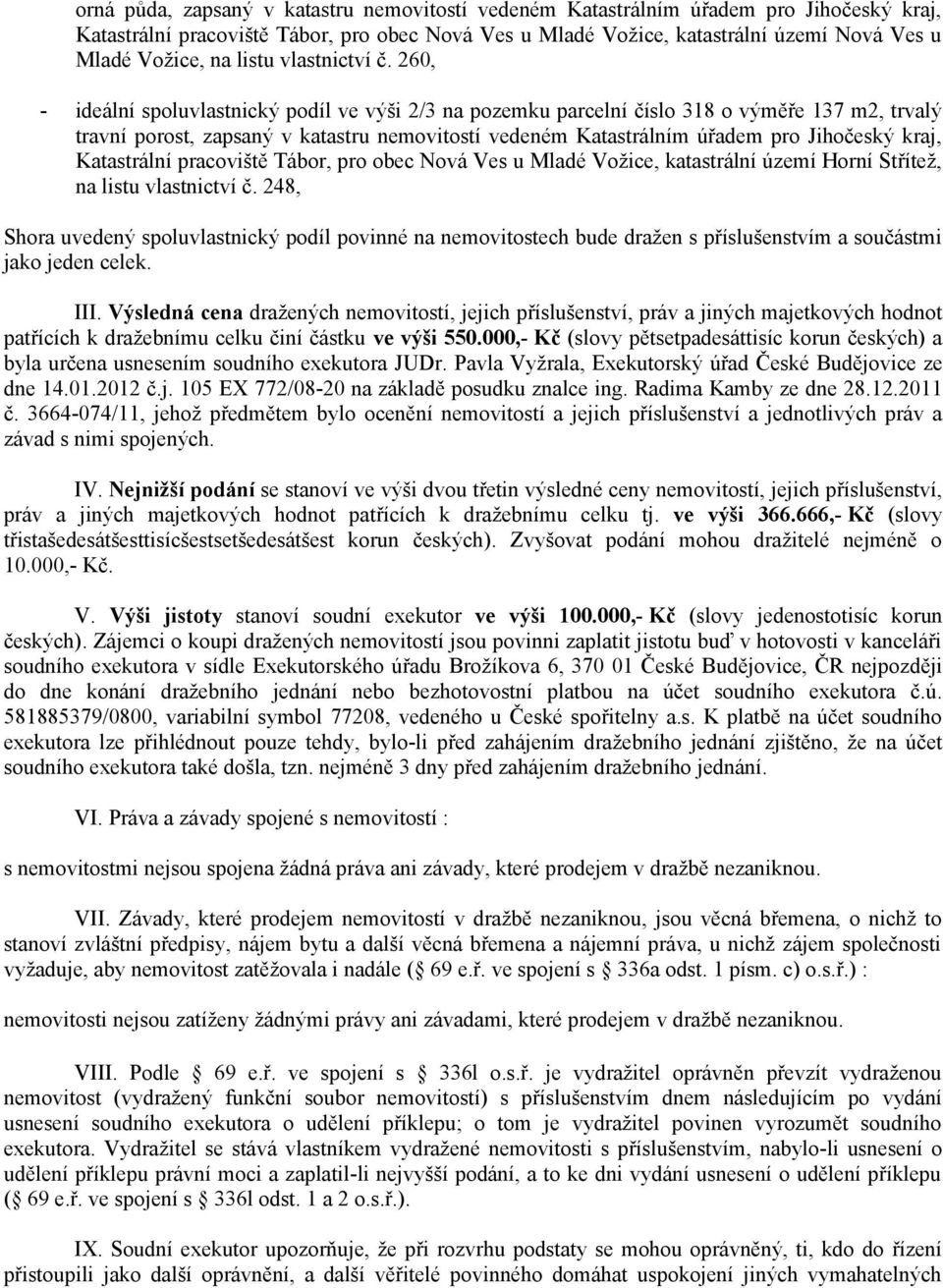 248, Shora uvedený spoluvlastnický podíl povinné na nemovitostech bude dražen s příslušenstvím a součástmi jako jeden celek. III.