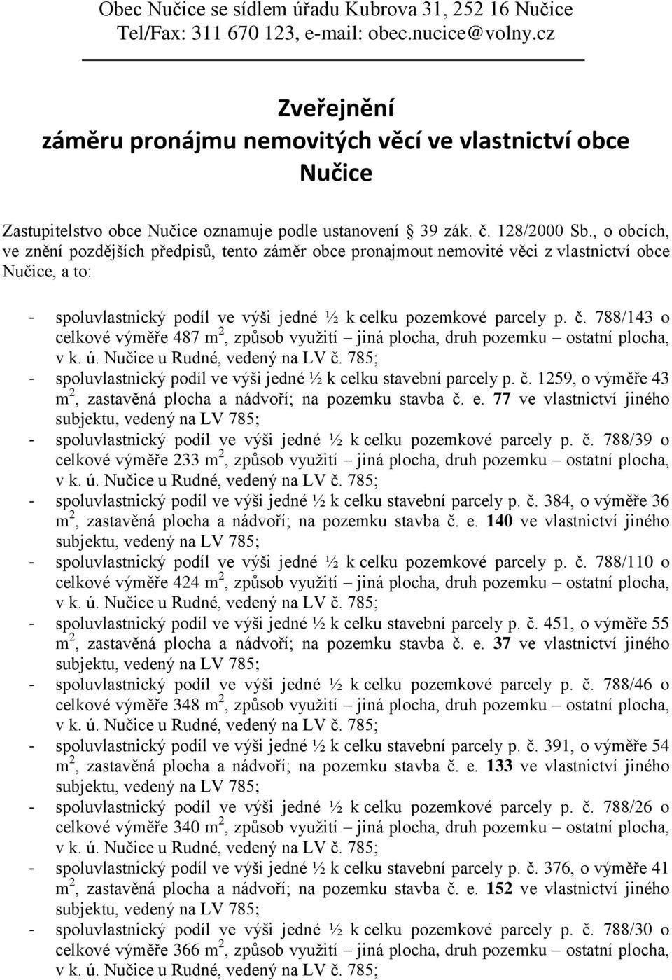 , o obcích, ve znění pozdějších předpisů, tento záměr obce pronajmout nemovité věci z vlastnictví obce Nučice, a to: - spoluvlastnický podíl ve výši jedné ½ k celku pozemkové parcely p. č.