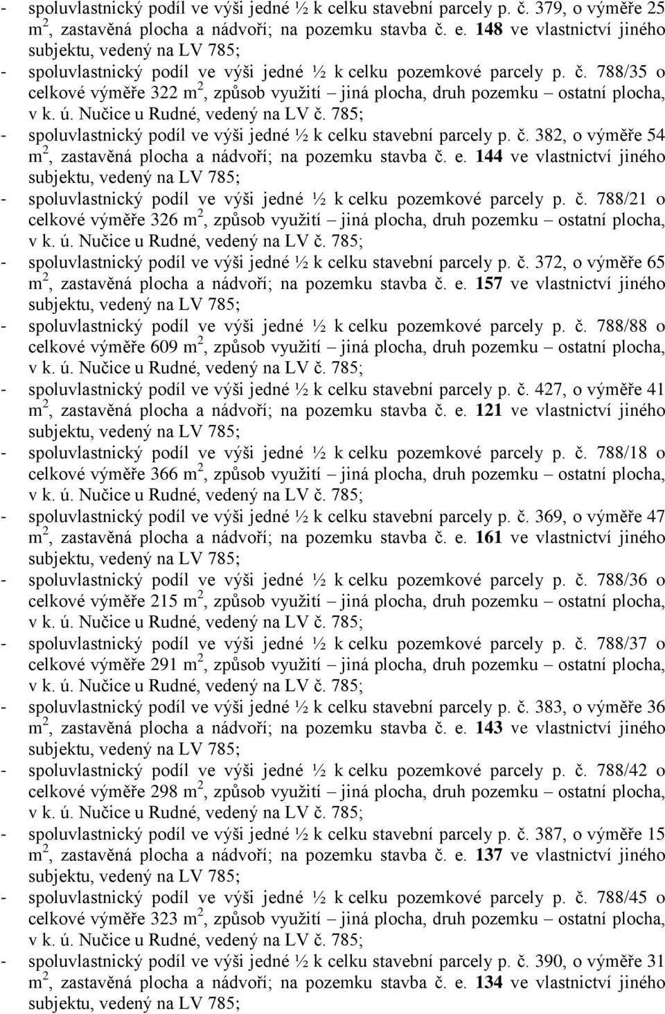 788/35 o celkové výměře 322 m 2, způsob využití jiná plocha, druh pozemku ostatní plocha, - spoluvlastnický podíl ve výši jedné ½ k celku stavební parcely p. č.