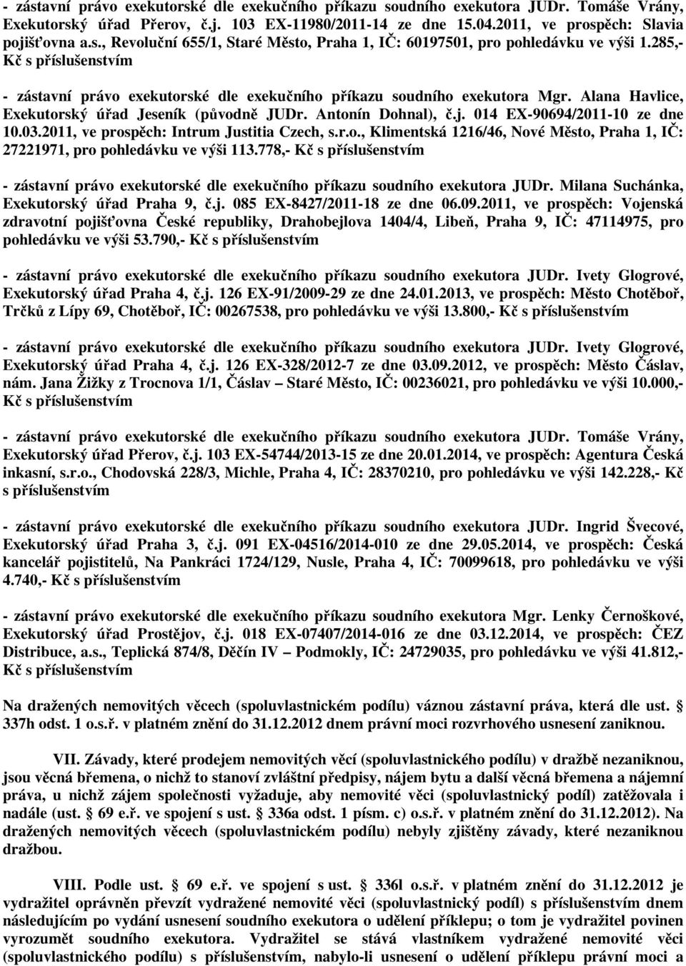 2011, ve prospěch: Intrum Justitia Czech, s.r.o., Klimentská 1216/46, Nové Město, Praha 1, IČ: 27221971, pro pohledávku ve výši 113.