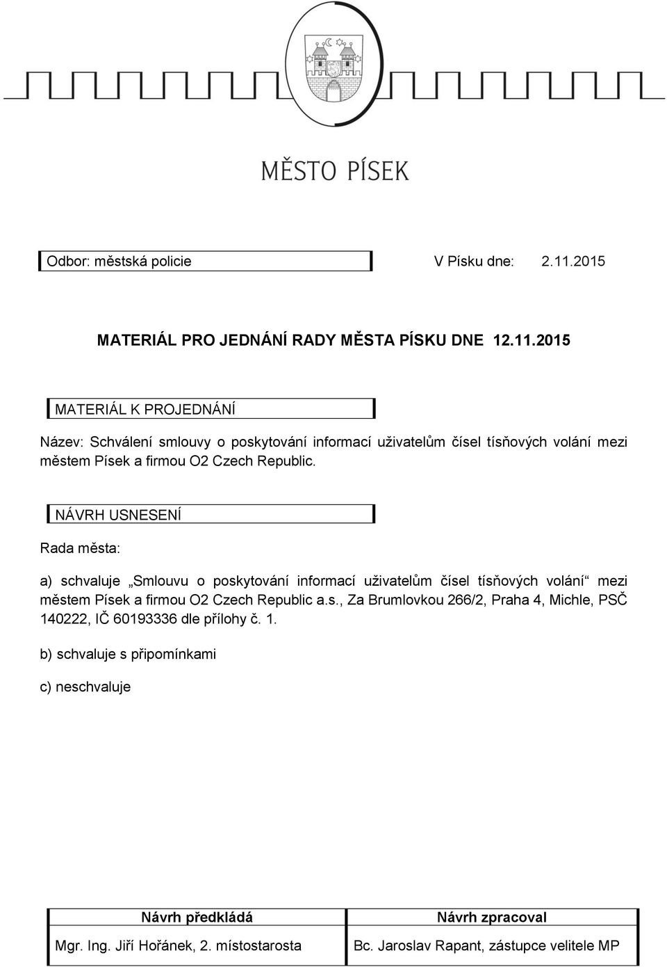 2015 MATERIÁL K PROJEDNÁNÍ Název: Schválení smlouvy o poskytování informací uživatelům čísel tísňových volání mezi městem Písek a firmou O2 Czech Republic.