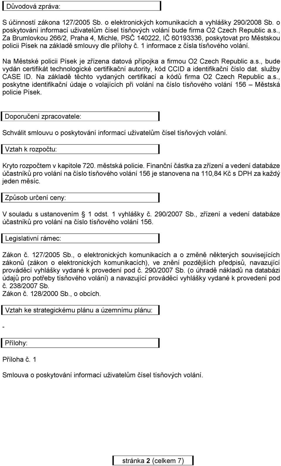služby CASE ID. Na základě těchto vydaných certifikací a kódů firma O2 Czech Republic a.s., poskytne identifikační údaje o volajících při volání na číslo tísňového volání 156 Městská policie Písek.