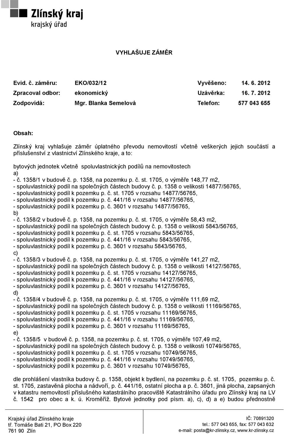 jednotek včetně spoluvlastnických podílů na nemovitostech a) - č. 1358/1 v budově č. p. 1358, na pozemku p. č. st. 1705, o výměře 148,77 m2, - spoluvlastnický podíl na společných částech budovy č. p. 1358 o velikosti 14877/56765, - spoluvlastnický podíl k pozemku p.