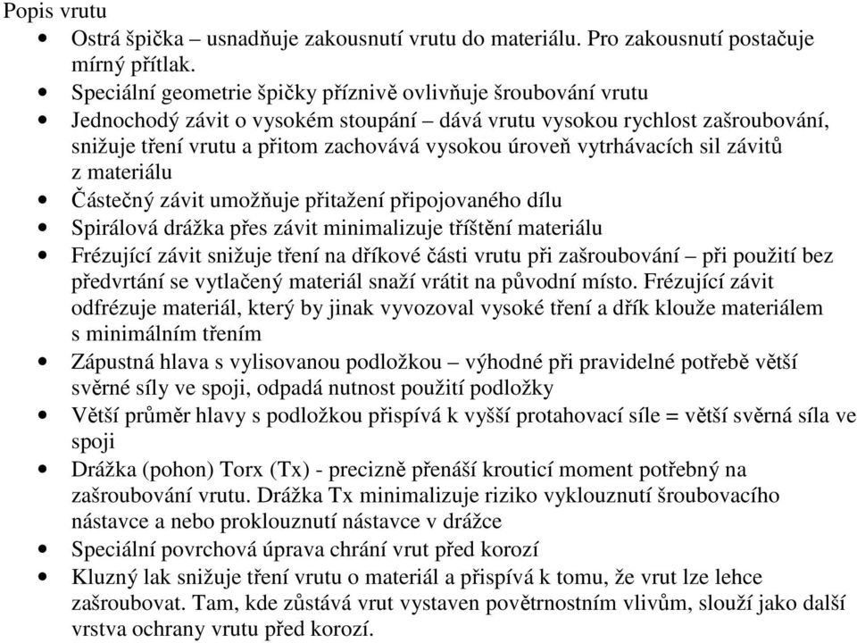 vytrhávacích sil závitů z materiálu Částečný závit umožňuje přitažení připojovaného dílu Spirálová drážka přes závit minimalizuje tříštění materiálu Frézující závit snižuje tření na dříkové části