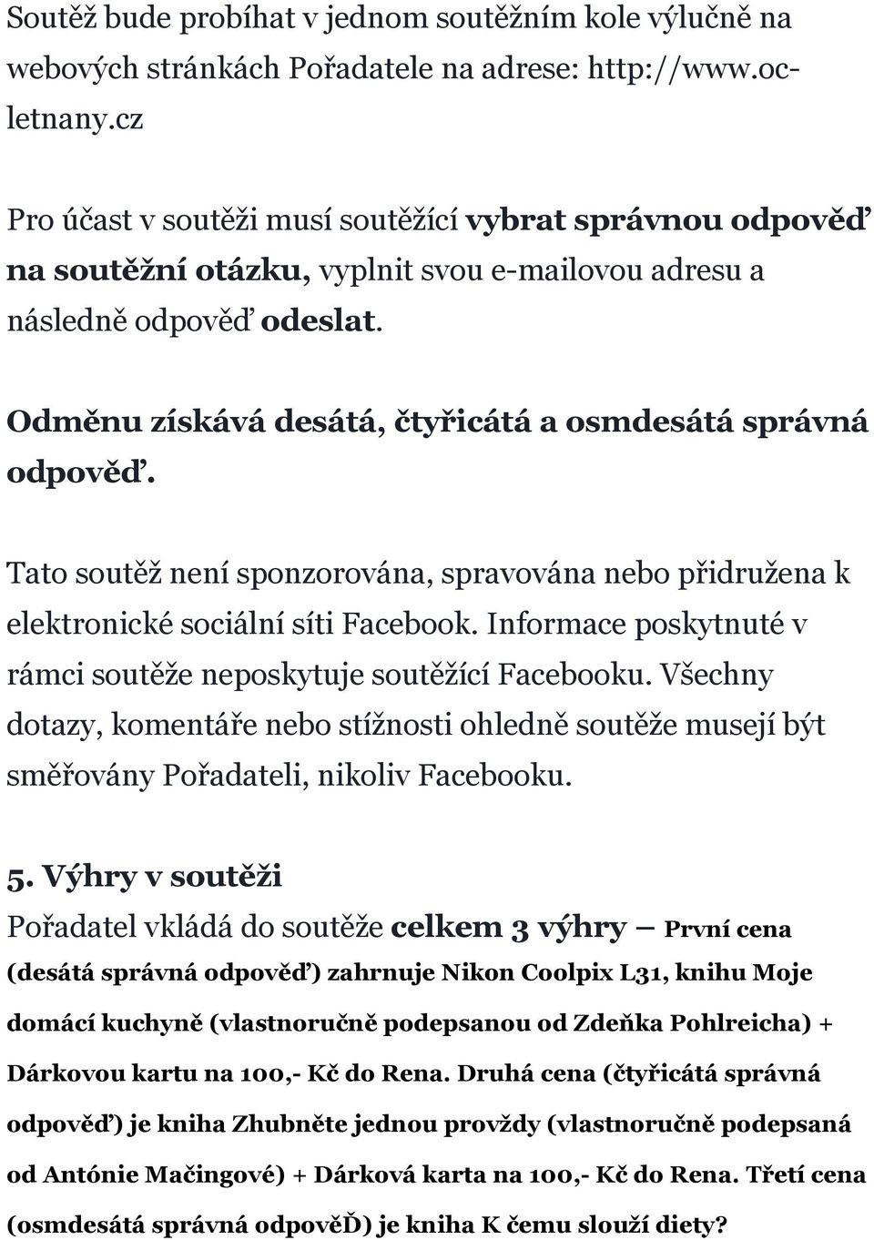 Odměnu získává desátá, čtyřicátá a osmdesátá správná odpověď. Tato soutěž není sponzorována, spravována nebo přidružena k elektronické sociální síti Facebook.