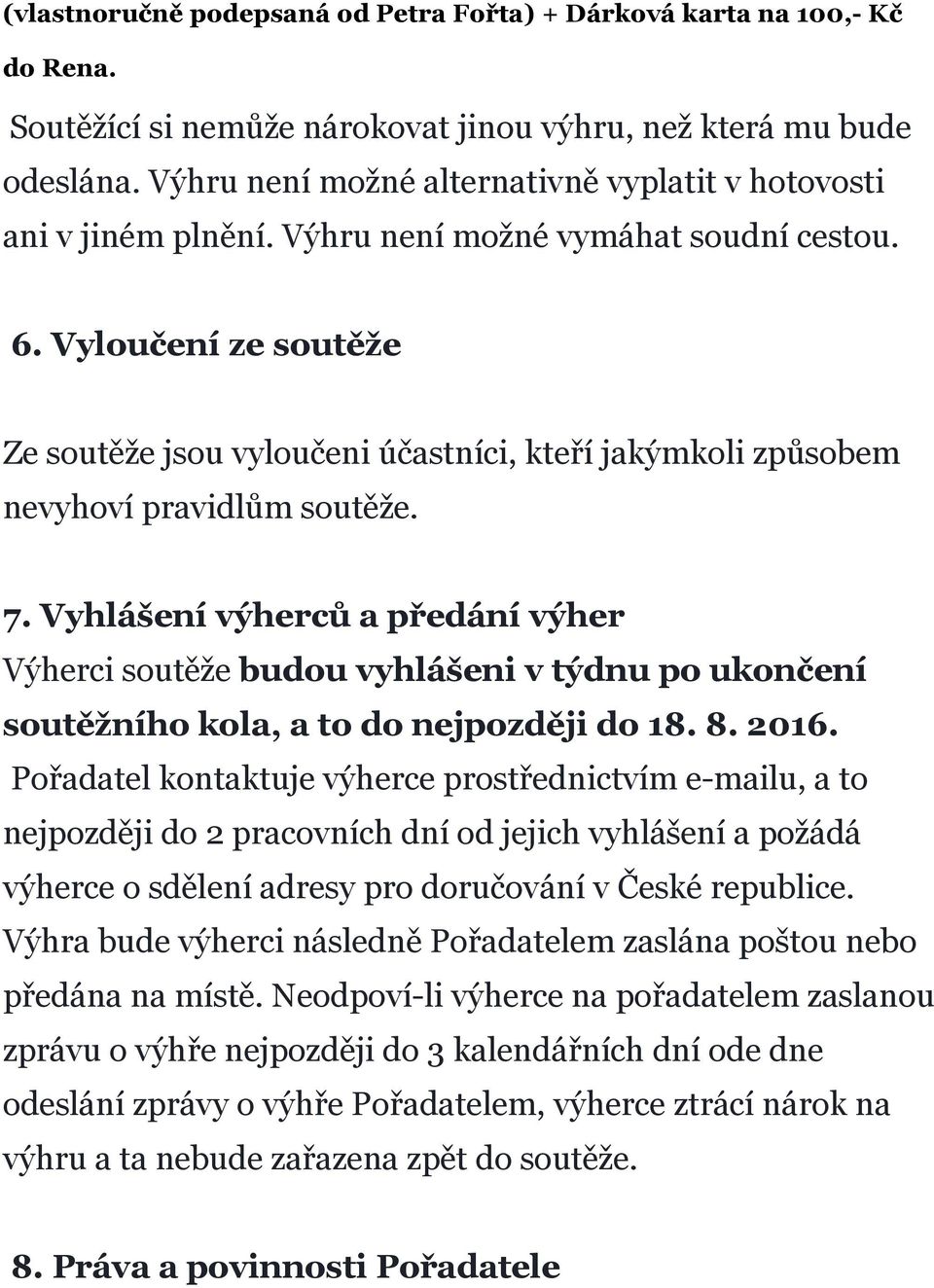 Vyloučení ze soutěže Ze soutěže jsou vyloučeni účastníci, kteří jakýmkoli způsobem nevyhoví pravidlům soutěže. 7.