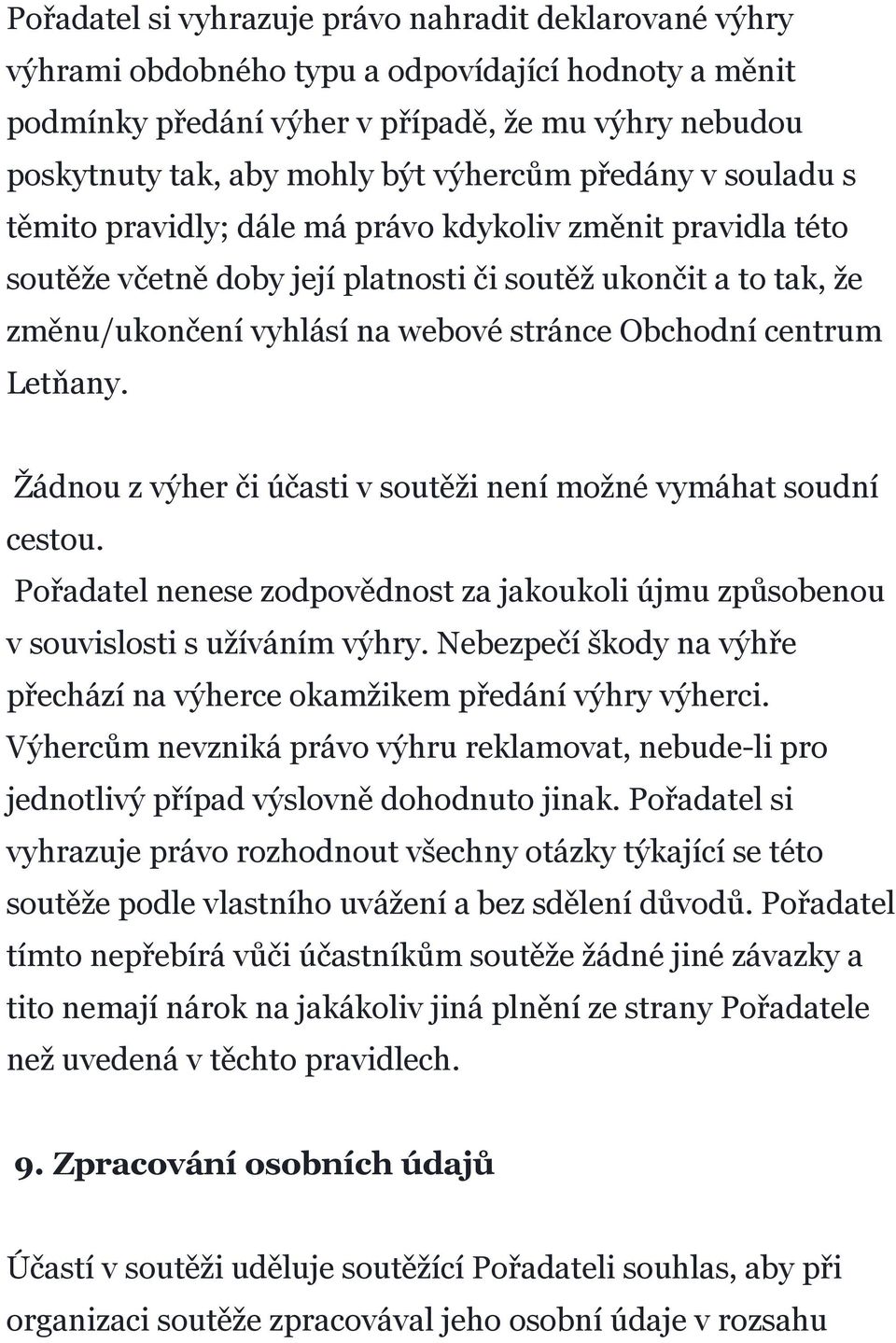 Obchodní centrum Letňany. Žádnou z výher či účasti v soutěži není možné vymáhat soudní cestou. Pořadatel nenese zodpovědnost za jakoukoli újmu způsobenou v souvislosti s užíváním výhry.