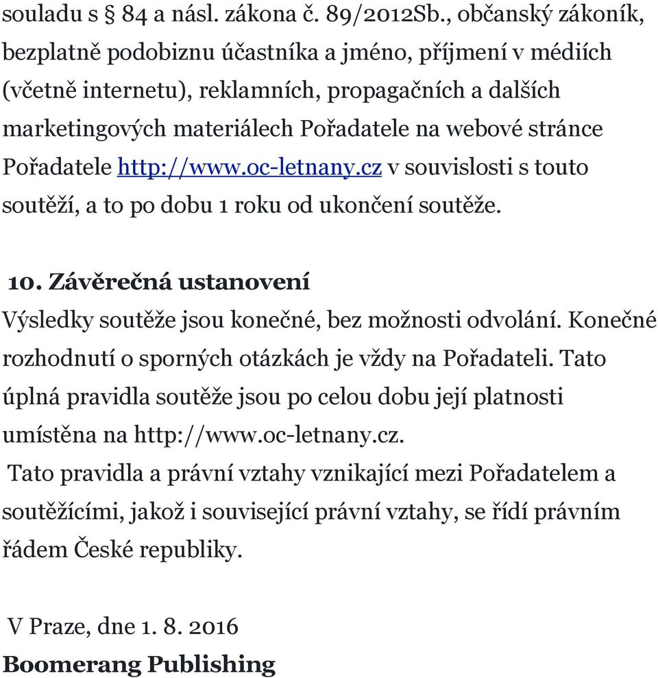 Pořadatele http://www.oc-letnany.cz v souvislosti s touto soutěží, a to po dobu 1 roku od ukončení soutěže. 10. Závěrečná ustanovení Výsledky soutěže jsou konečné, bez možnosti odvolání.