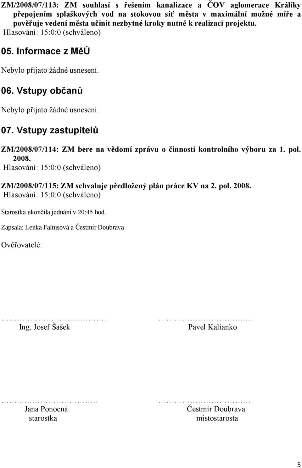 Vstupy zastupitelů ZM/2008/07/114: ZM bere na vědomí zprávu o činnosti kontrolního výboru za 1. pol. 2008.