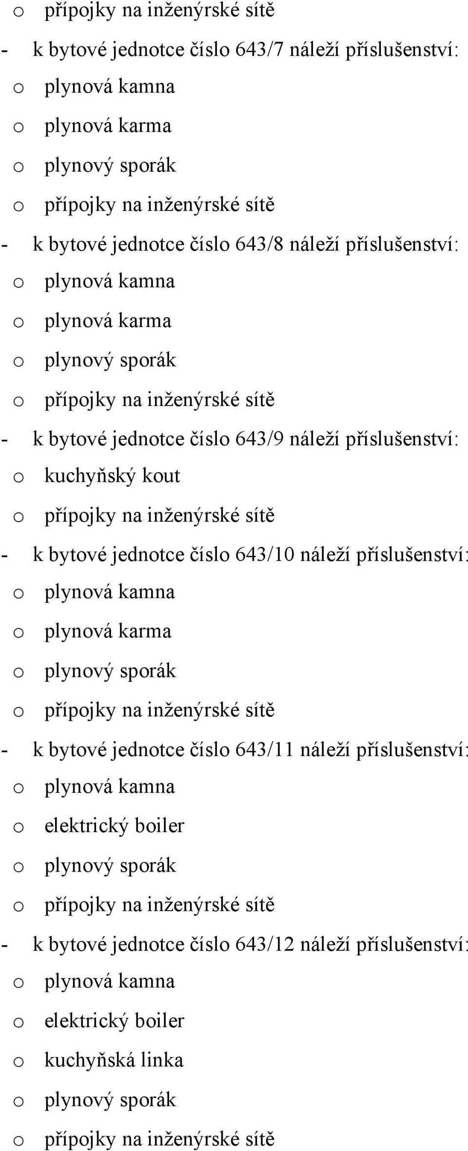 jednotce číslo 643/10 náleží příslušenství: o plynová kamna o plynová karma o plynový sporák - k bytové jednotce číslo 643/11 náleží příslušenství: o