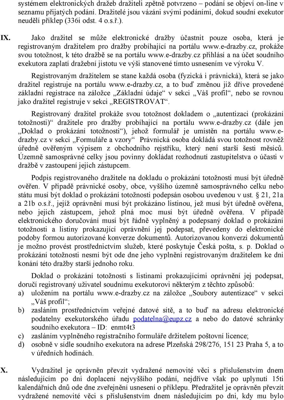 cz, prokáže svou totožnost, k této dražbě se na portálu www.e-drazby.cz přihlásí a na účet soudního exekutora zaplatí dražební jistotu ve výši stanovené tímto usnesením ve výroku V.