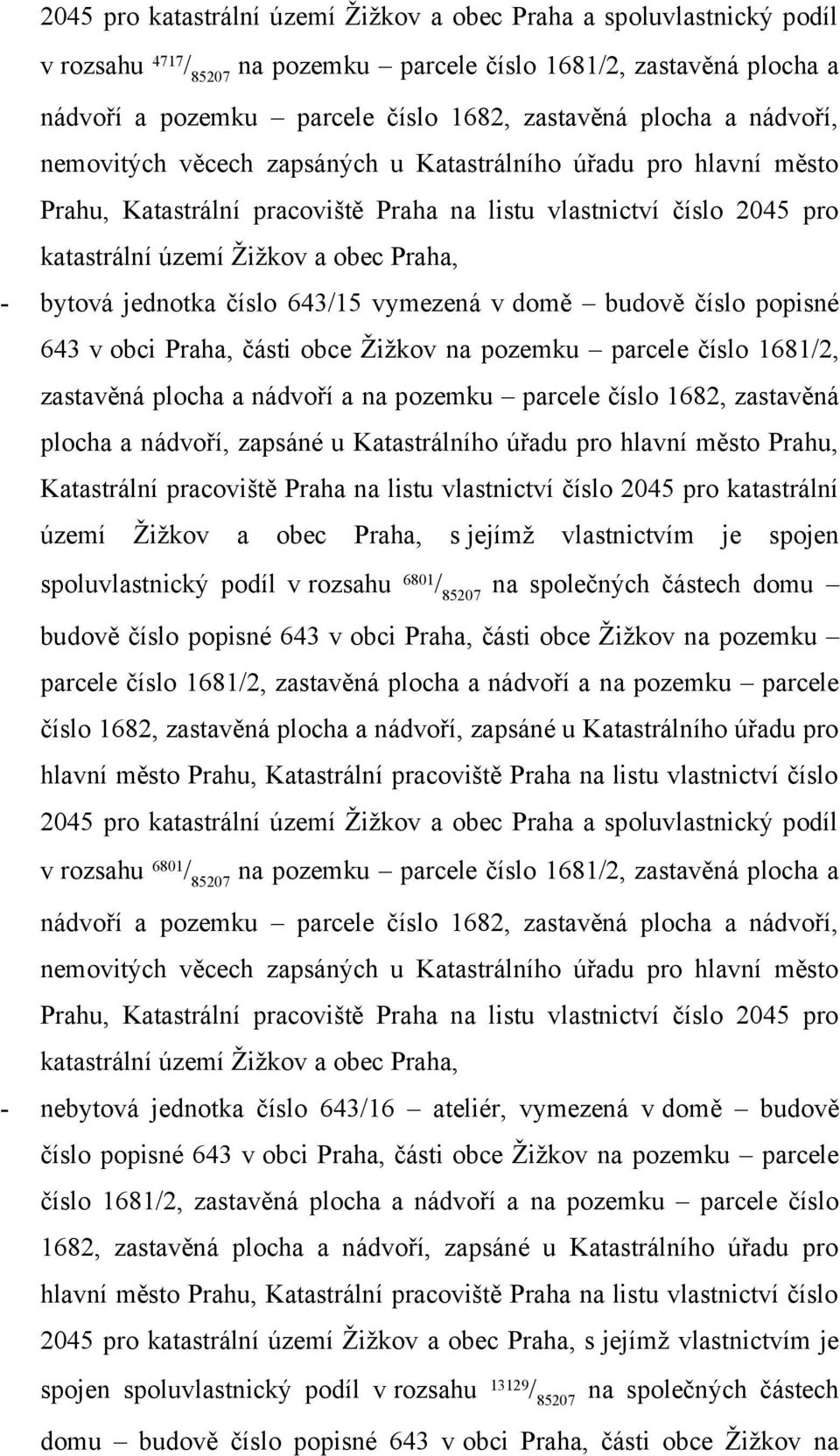 1681/2, zastavěná plocha a nádvoří a na pozemku parcele číslo 1682, zastavěná plocha a nádvoří, zapsáné u Katastrálního úřadu pro 2045 pro s jejímž