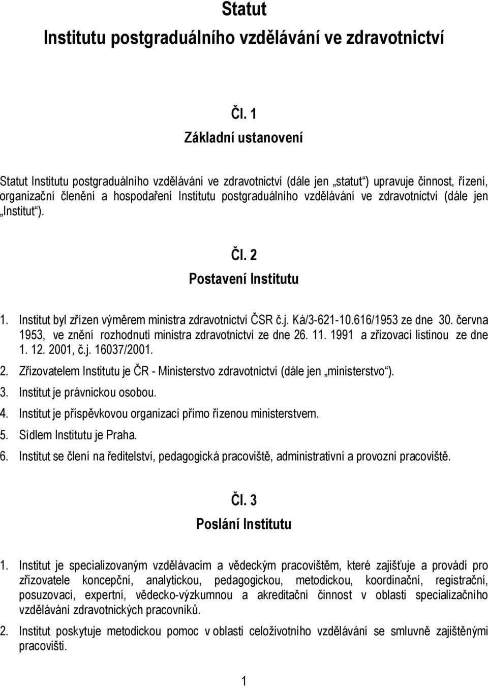 ve zdravotnictví (dále jen Institut ). Čl. 2 Postavení Institutu 1. Institut byl zřízen výměrem ministra zdravotnictví ČSR č.j. Ká/3-621-10.616/1953 ze dne 30.