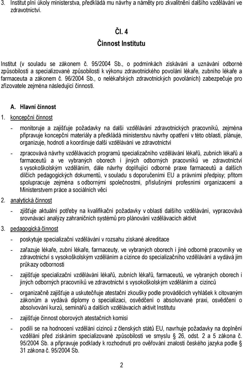 , o nelékařských zdravotnických povoláních) zabezpečuje pro zřizovatele zejména následující činnosti. A. Hlavní činnost 1.