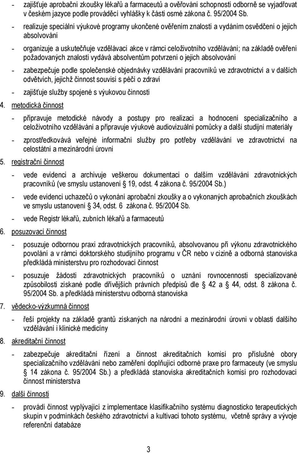 ověření požadovaných znalostí vydává absolventům potvrzení o jejich absolvování - zabezpečuje podle společenské objednávky vzdělávání pracovníků ve zdravotnictví a v dalších odvětvích, jejichž