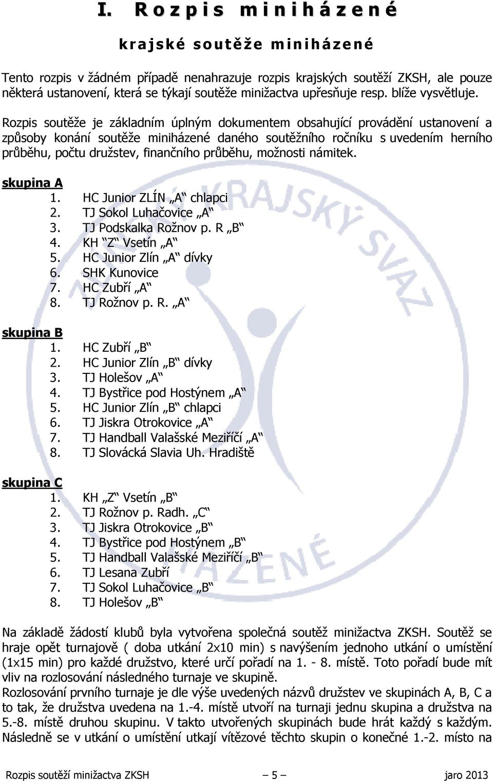 Rozpis soutěže je základním úplným dokumentem obsahující provádění ustanovení a způsoby konání soutěže miniházené daného soutěžního ročníku s uvedením herního průběhu, počtu družstev, finančního