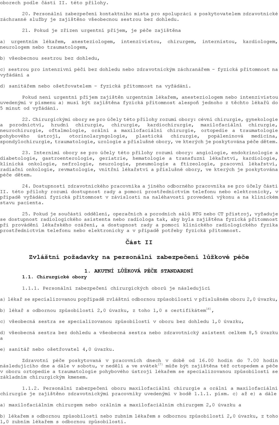 dohledu, c) sestrou pro intenzivní péči bez dohledu nebo zdravotnickým záchranářem - fyzická přítomnost na vyžádání a d) sanitářem nebo ošetřovatelem - fyzická přítomnost na vyžádání.