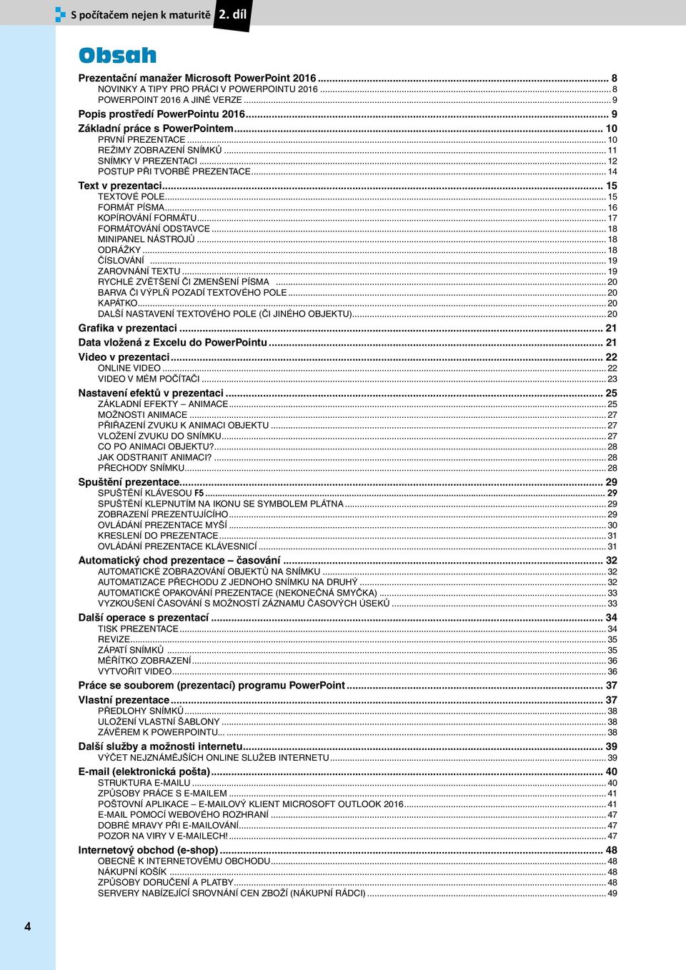 .. 15 FORMÁT PÍSMA... 16 KOPÍROVÁNÍ FORMÁTU... 17 FORMÁTOVÁNÍ ODSTAVCE... 18 MINIPANEL NÁSTROJŮ... 18 ODRÁŽKY... 18 ČÍSLOVÁNÍ... 19 ZAROVNÁNÍ TEXTU... 19 RYCHLÉ ZVĚTŠENÍ ČI ZMENŠENÍ PÍSMA.