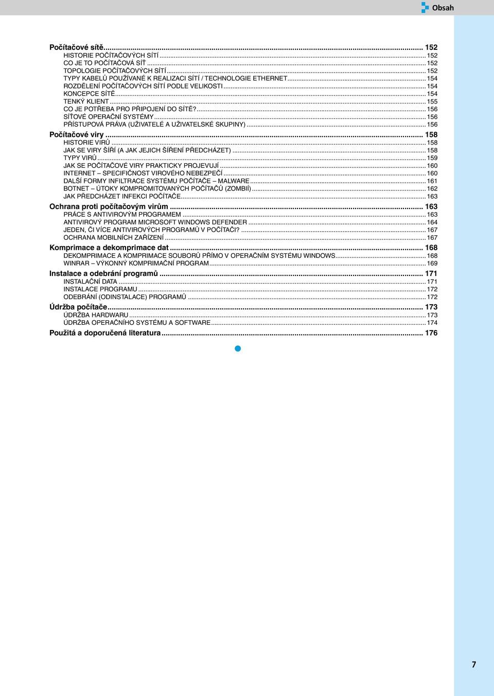 .. 156 PŘÍSTUPOVÁ PRÁVA (UŽIVATELÉ A UŽIVATELSKÉ SKUPINY)... 156 Počítačové viry... 158 HISTORIE VIRŮ... 158 JAK SE VIRY ŠÍŘÍ (A JAK JEJICH ŠÍŘENÍ PŘEDCHÁZET)... 158 TYPY VIRŮ.