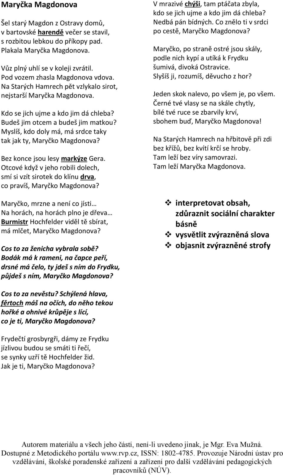 Myslíš, kdo doly má, má srdce taky tak jak ty, Maryčko Magdonova? Bez konce jsou lesy markýze Gera. Otcové když v jeho robili dolech, smí si vzít sirotek do klínu drva, co pravíš, Maryčko Magdonova?