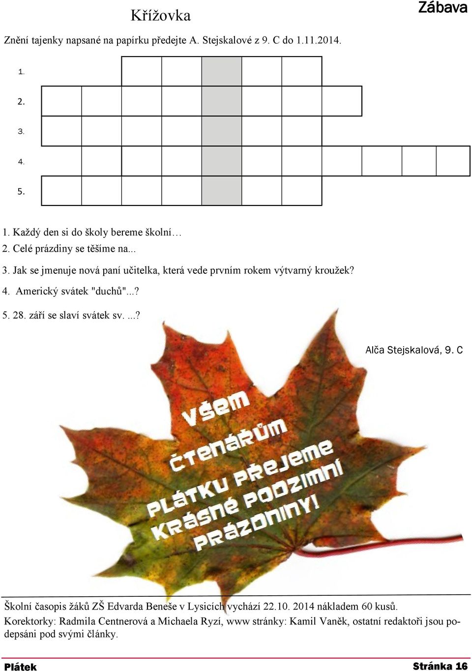 28. září se slaví svátek sv....? Alča Stejskalová, 9. C Školní časopis žáků ZŠ Edvarda Beneše v Lysicích vychází 22.10. 2014 nákladem 60 kusů.