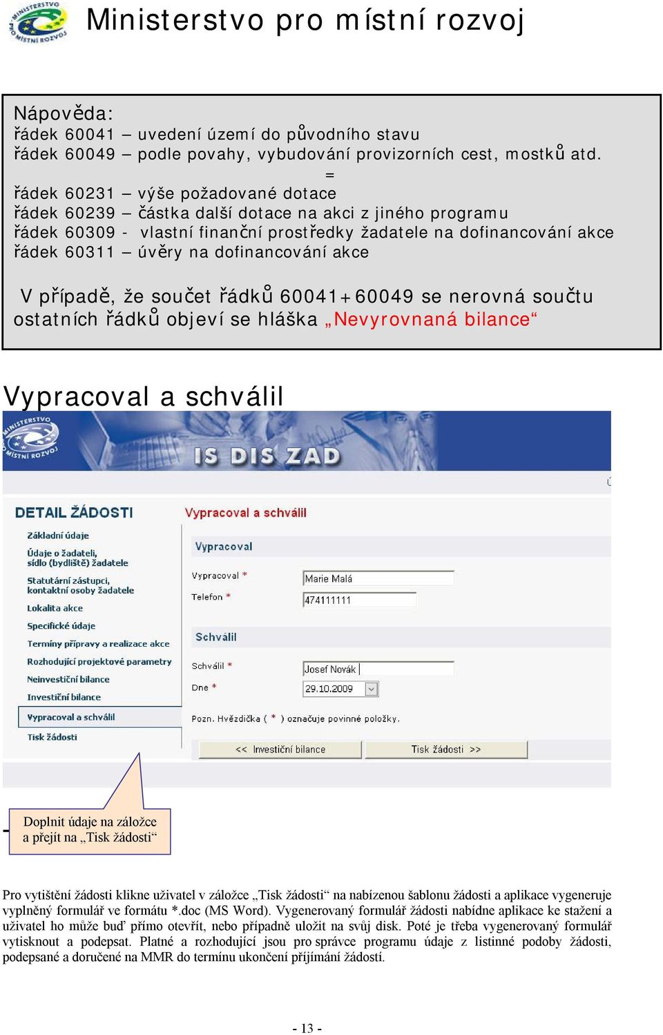 dofinancování akce V případě, že součet řádků 60041+60049 se nerovná součtu ostatních řádků objeví se hláška Nevyrovnaná bilance Vypracoval a schválil Doplnit údaje na záložce a přejít na Tisk